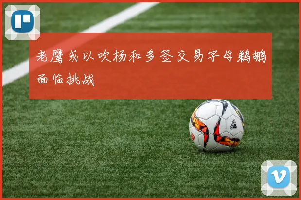 老鹰或以吹杨和多签交易字母鹈鹕面临挑战
