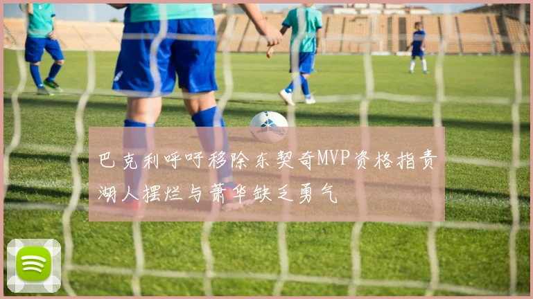 巴克利呼吁移除东契奇MVP资格指责湖人摆烂与萧华缺乏勇气