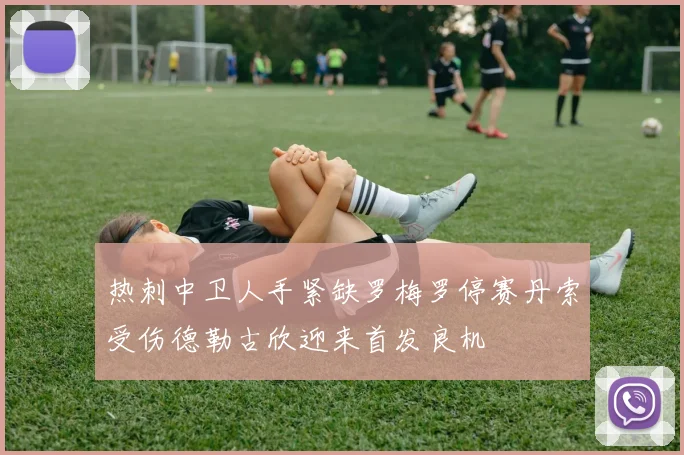 热刺中卫人手紧缺罗梅罗停赛丹索受伤德勒古欣迎来首发良机